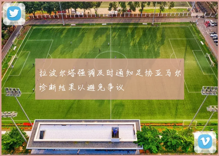 拉波尔塔强调及时通知足协亚马尔诊断结果以避免争议