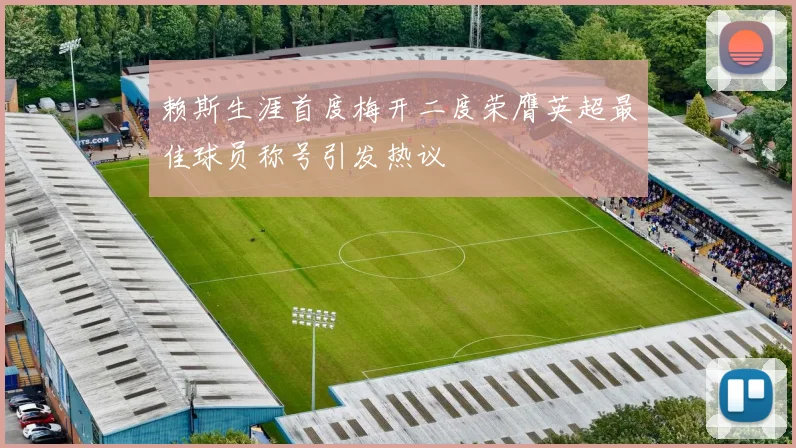 赖斯生涯首度梅开二度荣膺英超最佳球员称号引发热议