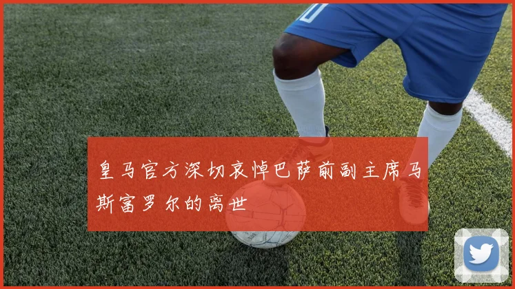 皇马官方深切哀悼巴萨前副主席马斯富罗尔的离世